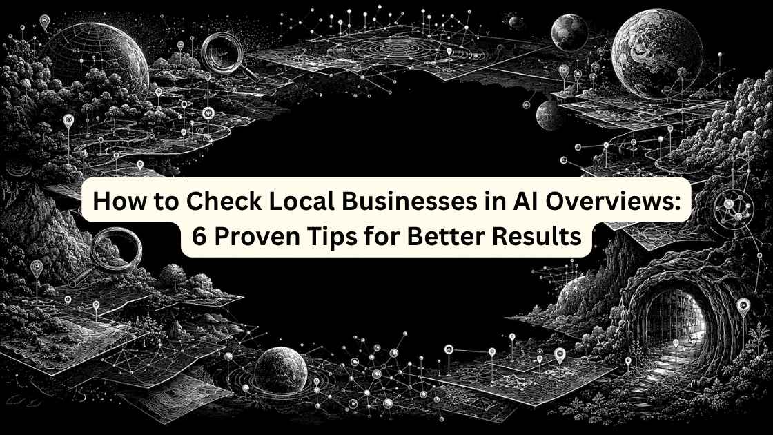 How to Check Local Businesses in AI Overviews: 6 Proven Tips for Better Results